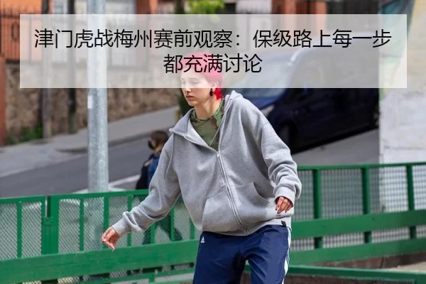 津门虎战梅州赛前观察：保级路上每一步都充满讨论
